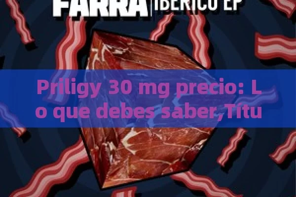 Priligy 30 mg precio: Lo que debes saber, Priligy 30 mg Precio - Cialis:Todo lo que Debes Sabe