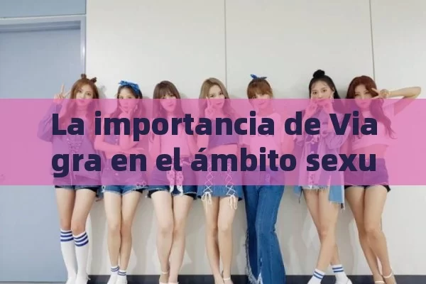 La importancia de Viagra en el ámbito sexual, Viagra y Sexo - Cialis:Todo lo que Debes Sabe