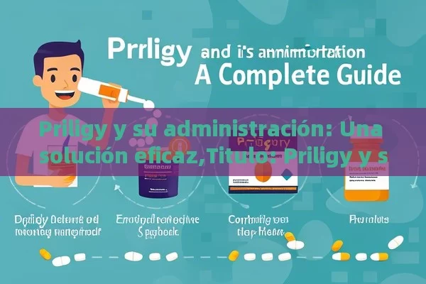 Priligy y su administración: Una solución eficaz,Titulo: Priligy y su Administración: Guía Completa - Cialis:Todo lo que Debes Sabe