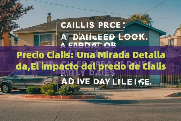 Precio Cialis: Una Mirada Detallada,El impacto del precio de Cialis en la vida diaria - Cialis:Todo lo que Debes Sabe