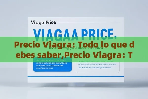 Precio Viagra: Todo lo que debes saber,Precio Viagra: Todo lo que Necesitas Saber - Cialis:Todo lo que Debes Sabe