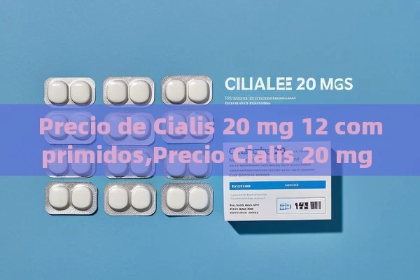 Precio de Cialis 20 mg 12 comprimidos,Precio Cialis 20 mg 12 comprimidos: Lo que necesitas saber - Cialis:Todo lo que Debes Sabe