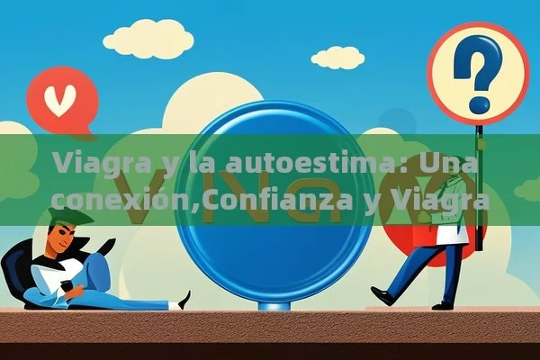 Viagra y la autoestima: Una conexión,Confianza y Viagra: Un vínculo sorprendente - Cialis:Todo lo que Debes Sabe