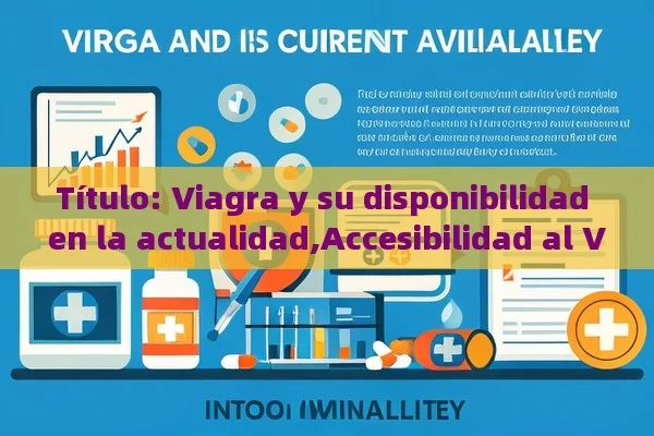  Viagra y su disponibilidad en la actualidad,Accesibilidad al Viagra: Importancia y Impacto - Cialis:Todo lo que Debes Sabe