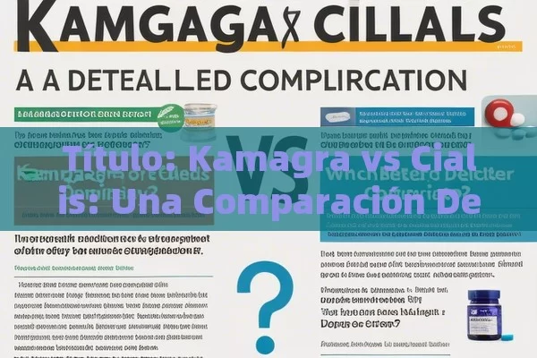  Kamagra vs Cialis: Una Comparación Detallada,Artículo: Kamagra vs Cialis: ¿Cuál es el Mejor? - Cialis:Todo lo que Debes Sabe