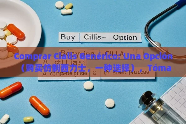 Tómate el control con Cialis genérico: Guía completa para una compra segura y efectiva - Cialis:Todo lo que Debes Sabe