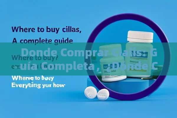 Cómo Comprar Viagra Genérico en España de Forma Segura y Económica: Guía Completa - Cialis:Todo lo que Debes Sabe
