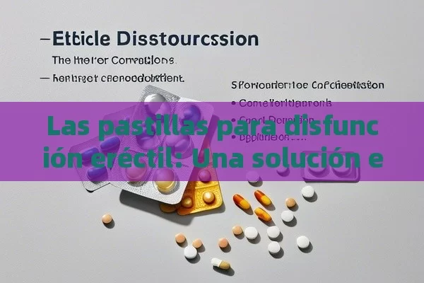 Las pastillas para disfunción eréctil: Una solución eficaz y sus consideraciones - Cialis:Todo lo que Debes Sabe