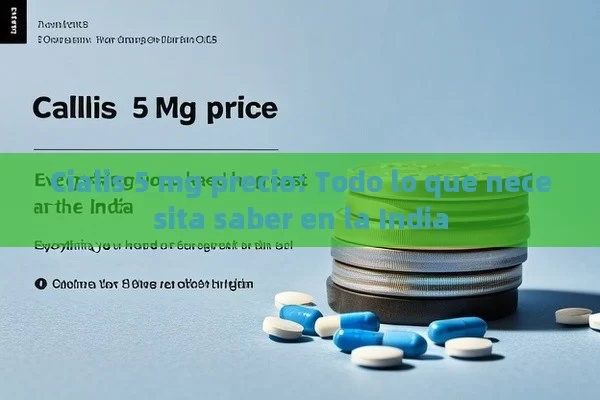 Cialis 5 mg precio: Todo lo que necesita saber en la India - Cialis:Todo lo que Debes Sabe
