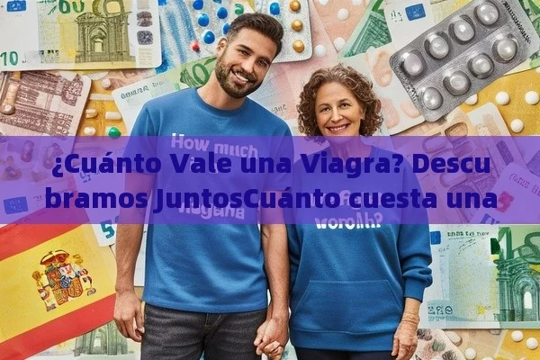 ¿Cuánto Vale una Viagra? Descubramos JuntosCuánto cuesta una Viagra en España: Guía Completa - Cialis:Todo lo que Debes Sabe
