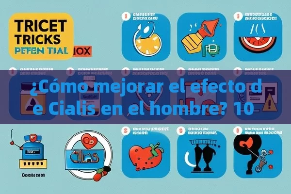 ¿Cómo mejorar el efecto de Cialis en el hombre? 10 trucos efectivos - Cialis:Todo lo que Debes Sabe