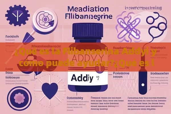 ¿Qué es la Flibanserina Addyi y cómo puede ayudar?¿Qué es la Flibanserina Addyi y Cómo Pueda Ayudar a las Mujeres con Ansiedad por el Estrés del Climax? - Cialis:Todo lo que Debes Sabe