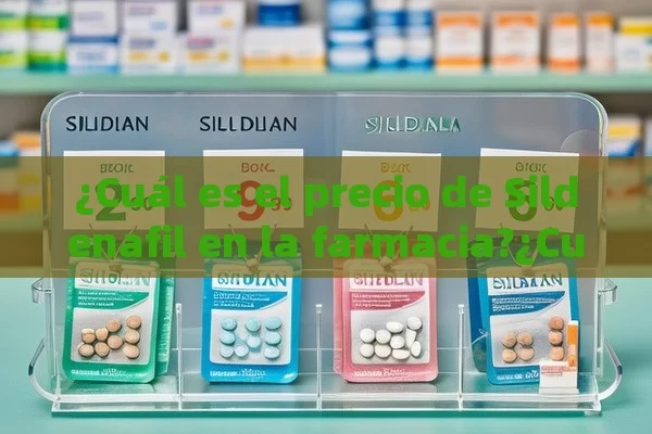 ¿Cuál es el precio de Sildenafil en la farmacia?¿Cuál es el Precio de Sildenafil en la Farmacia? Compara y Encuentra el Mejor Valor - Cialis:Todo lo que Debes Sabe