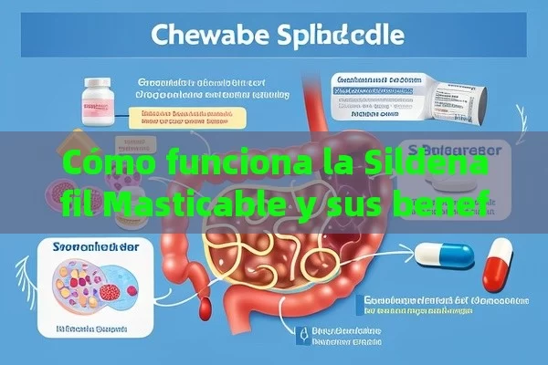 Cómo funciona la Sildenafil Masticable y sus beneficios - Cialis:Todo lo que Debes Sabe