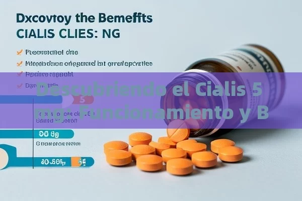 Descubriendo el Cialis 5 mg: Funcionamiento y Beneficios - Cialis:Todo lo que Debes Sabe