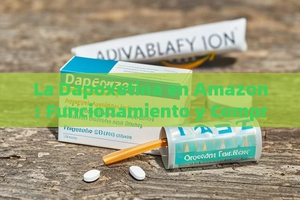 La Dapoxetina en Amazon: Funcionamiento y Compra - Cialis:Todo lo que Debes Sabe