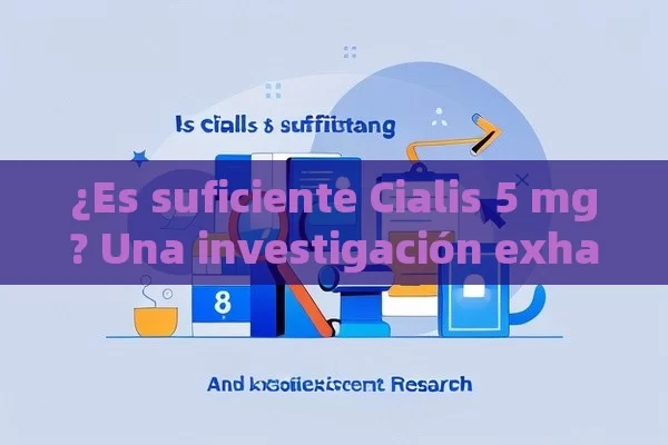 ¿Es suficiente Cialis 5 mg? Una investigación exhaustiva - Cialis:Todo lo que Debes Sabe
