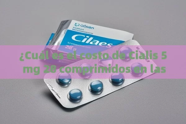 ¿Cuál es el costo de Cialis 5 mg 28 comprimidos en las farmacias? - Cialis:Todo lo que Debes Sabe
