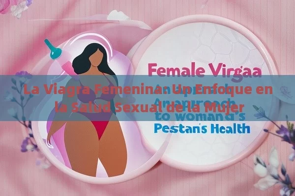 La Viagra Femenina: Un Enfoque en la Salud Sexual de la Mujer - Cialis:Todo lo que Debes Sabe