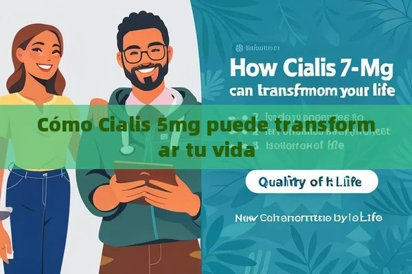 Cómo Cialis 5mg puede transformar tu vida - Cialis:Todo lo que Debes Sabe
