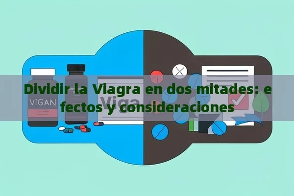 Dividir la Viagra en dos mitades: efectos y consideraciones - Cialis:Todo lo que Debes Sabe
