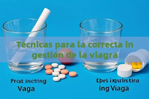 Técnicas para la correcta ingestión de la viagra