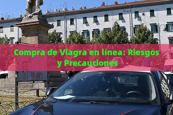Compra de Viagra en línea: Riesgos y Precauciones - Cialis:Todo lo que Debes Sabe