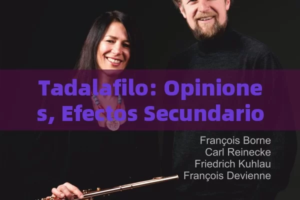 Tadalafilo: Opiniones, Efectos Secundarios y Todo lo que Necesitas Saber - Cialis:Todo lo que Debes Sabe